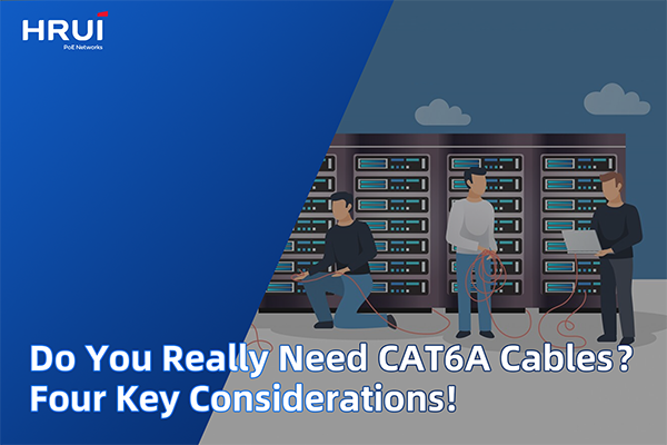 Do You Really Need CAT6A Cables? Four Key Considerations!