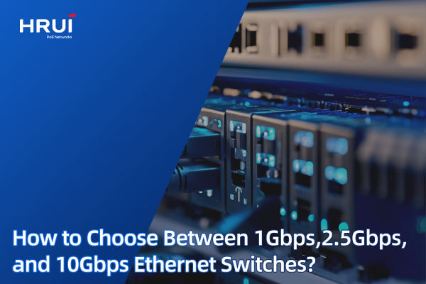 How to Choose Between 1Gbps, 2.5Gbps, and 10Gbps Ethernet Switches?