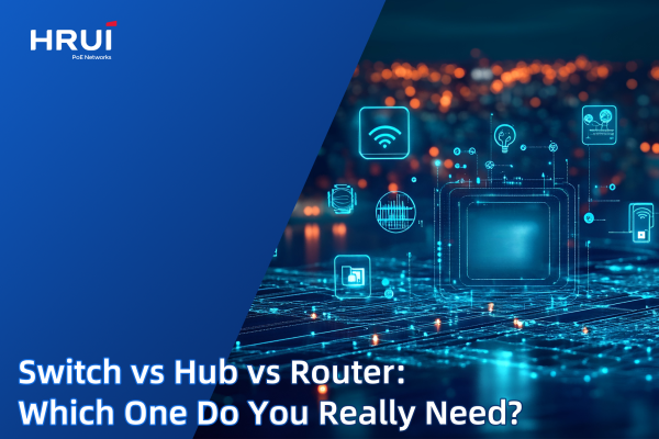Switch vs Hub vs Router:  Which One Do You Really Need?