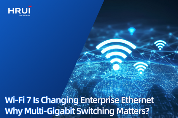 Wi-Fi 7 Is Changing Enterprise Ethernet: Why Multi-Gigabit Switching Matters
