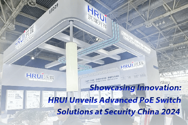 Showcasing Innovation: HRUI Unveils Advanced PoE Switch Solutions at Security China 2024