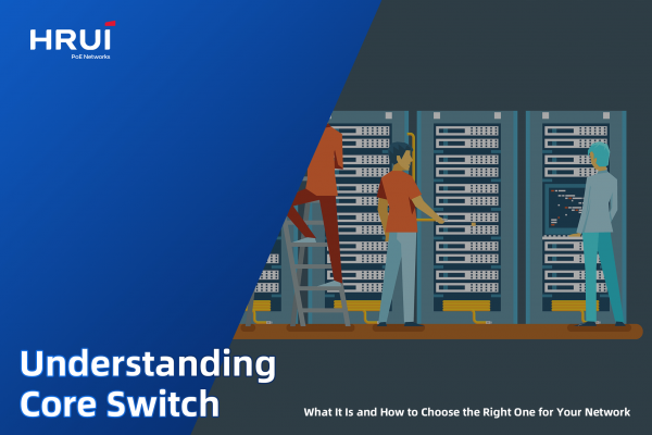 Understanding Core Switch: What It Is and How to Choose the Right One for Your Network.